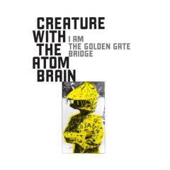 Creature With The Atom Brain : I Am the Golden Gate Bridge